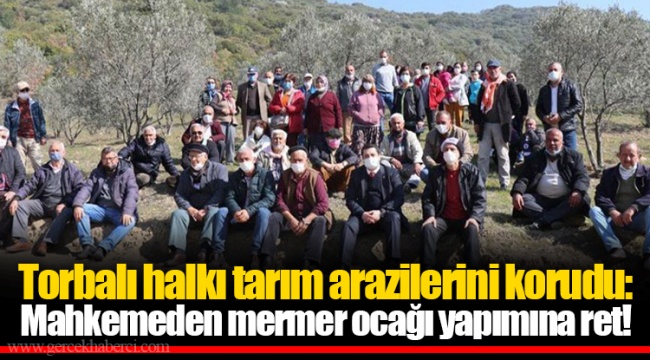 Torbalı halkı tarım arazilerini korudu: Mahkemeden mermer ocağı yapımına ret!