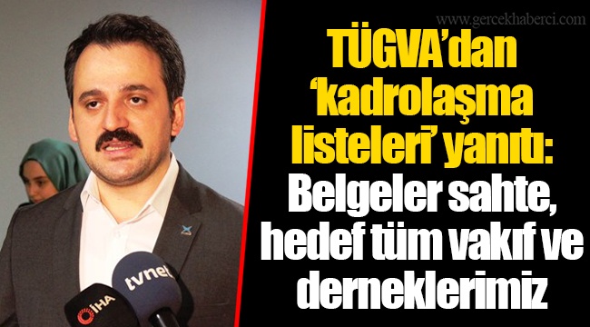 TÜGVA’dan ‘kadrolaşma listeleri’ yanıtı: Belgeler sahte, hedef tüm vakıf ve derneklerimiz