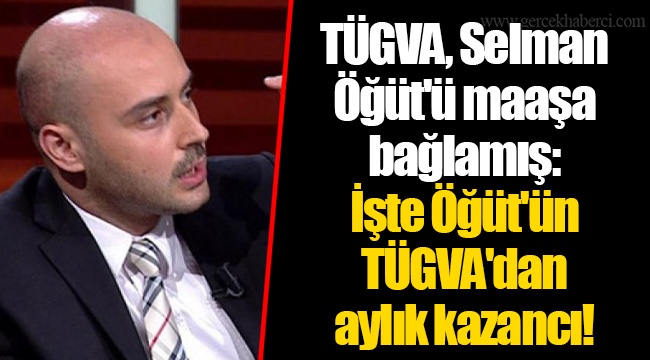TÜGVA, Selman Öğüt'ü maaşa bağlamış: İşte Öğüt'ün TÜGVA'dan aylık kazancı!