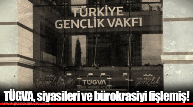 TÜGVA, siyasileri ve bürokrasiyi fişlemiş!