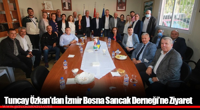Tuncay Özkan'dan İzmir Bosna Sancak Derneği’ne Ziyaret  