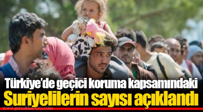 Türkiye’de geçici koruma kapsamındaki Suriyelilerin sayısı açıklandı