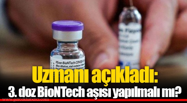 Uzmanı açıkladı: 3. doz BioNTech aşısı yapılmalı mı?