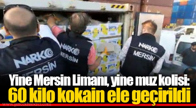 Yine Mersin Limanı, yine muz kolisi: 60 kilo kokain ele geçirildi