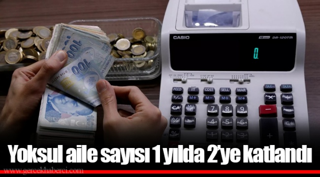 Yoksul aile sayısı 1 yılda 2’ye katlandı