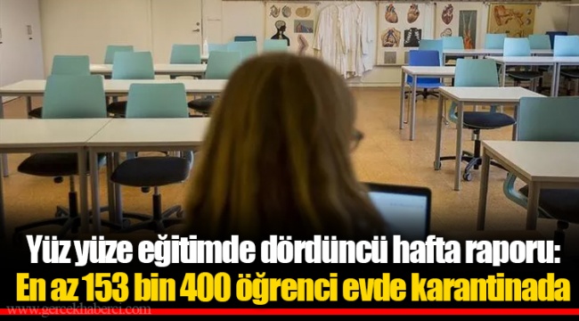 Yüz yüze eğitimde dördüncü hafta raporu: En az 153 bin 400 öğrenci evde karantinada