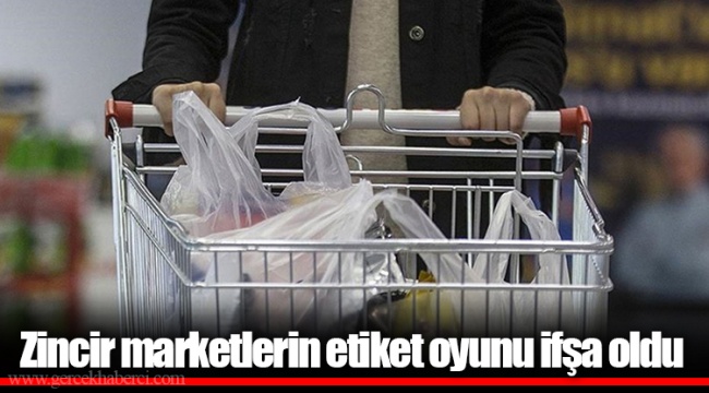 Zincir marketlerin etiket oyunu ifşa oldu