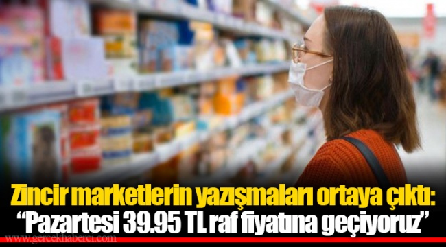 Zincir marketlerin yazışmaları ortaya çıktı: “Pazartesi 39.95 TL raf fiyatına geçiyoruz”