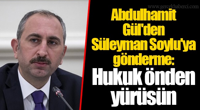 Abdulhamit Gül'den Süleyman Soylu'ya gönderme: Hukuk önden yürüsün