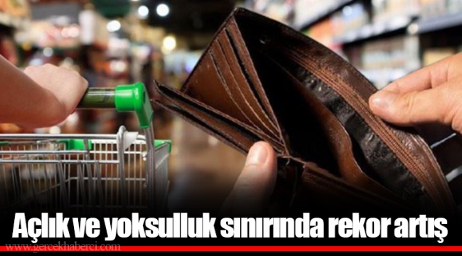 Açlık ve yoksulluk sınırında rekor artış