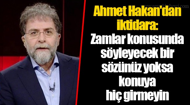Ahmet Hakan'dan iktidara: Zamlar konusunda söyleyecek bir sözünüz yoksa konuya hiç girmeyin