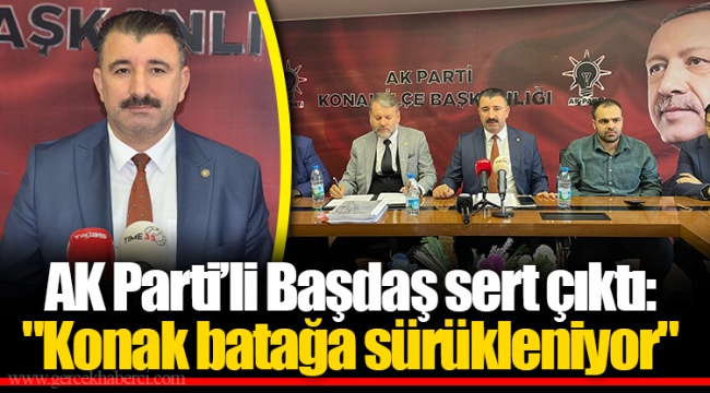 AK Parti’li Başdaş sert çıktı: "Konak batağa sürükleniyor"