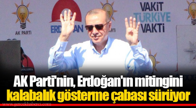 AK Parti'nin, Erdoğan'ın mitingini kalabalık gösterme çabası sürüyor