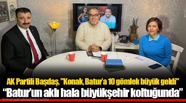 AK Partili Başdaş, "Konak, Batur’a 10 gömlek büyük geldi" “Batur’un aklı hala büyükşehir koltuğunda”