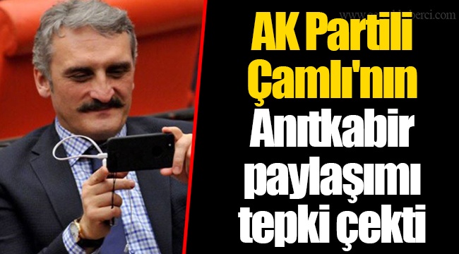 AK Partili Çamlı'nın Anıtkabir paylaşımı tepki çekti