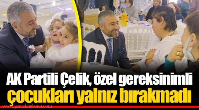 AK Partili Çelik, özel gereksinimli çocukları yalnız bırakmadı