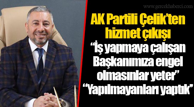 AK Partili Çelik’ten hizmet çıkışı ‘’İş yapmaya çalışan Başkanımıza engel olmasınlar yeter’’