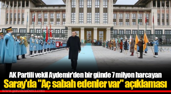 AK Partili vekil Aydemir'den bir günde 7 milyon harcayan Saray'da "Aç sabah edenler var" açıklaması