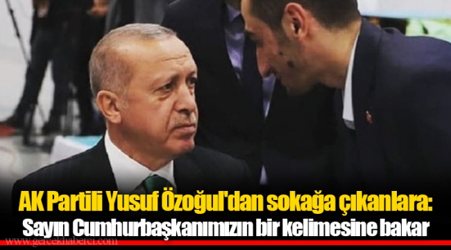 AK Partili Yusuf Özoğul'dan sokağa çıkanlara: Sayın Cumhurbaşkanımızın bir kelimesine bakar...