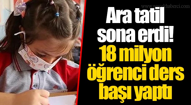 Ara tatil sona erdi! 18 milyon öğrenci ders başı yaptı