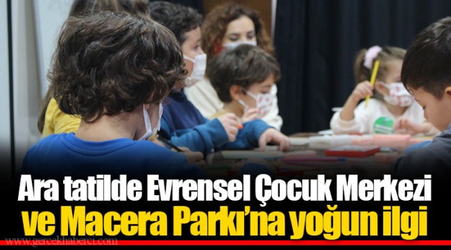 Ara tatilde Evrensel Çocuk Merkezi ve Macera Parkı’na yoğun ilgi