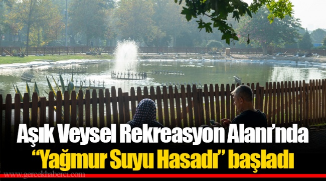 Aşık Veysel Rekreasyon Alanı’nda “Yağmur Suyu Hasadı” başladı