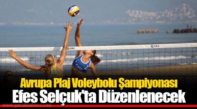 Avrupa Plaj Voleybolu Şampiyonası Efes Selçuk'ta Düzenlenecek