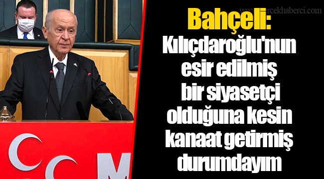 Bahçeli: Kılıçdaroğlu'nun esir edilmiş bir siyasetçi olduğuna kesin kanaat getirmiş durumdayım