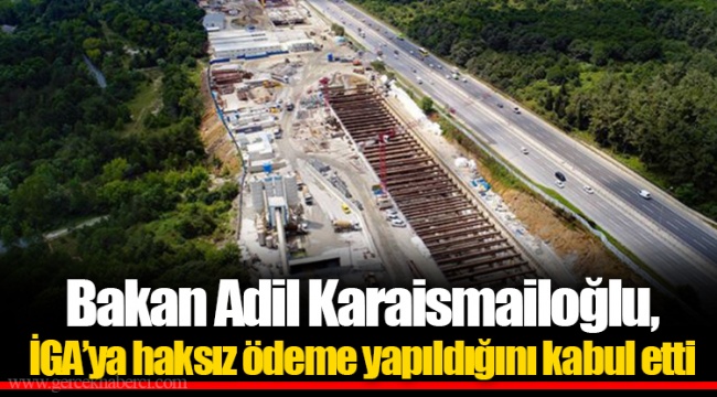 Bakan Adil Karaismailoğlu, İGA’ya haksız ödeme yapıldığını kabul etti