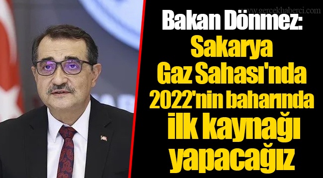 Bakan Dönmez: Sakarya Gaz Sahası'nda 2022'nin baharında ilk kaynağı yapacağız