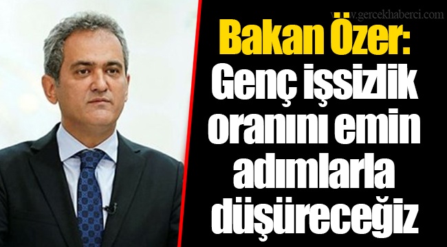 Bakan Özer: Genç işsizlik oranını emin adımlarla düşüreceğiz
