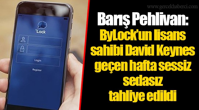 Barış Pehlivan: ByLock’un lisans sahibi David Keynes geçen hafta sessiz sedasız tahliye edildi