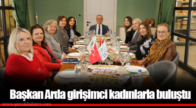 Başkan Arda girişimci kadınlarla buluştu