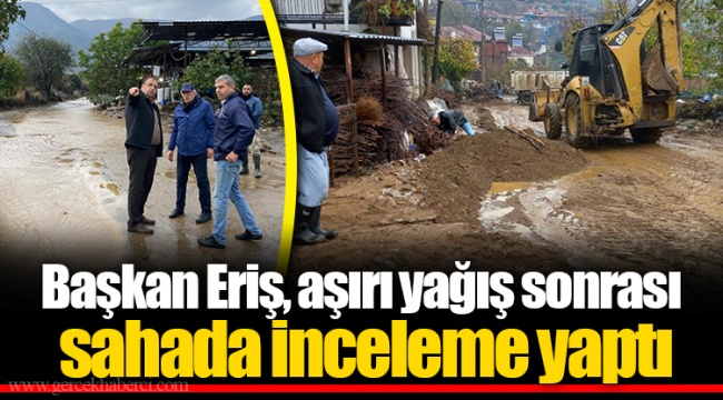 Başkan Eriş, aşırı yağış sonrası sahada inceleme yaptı 