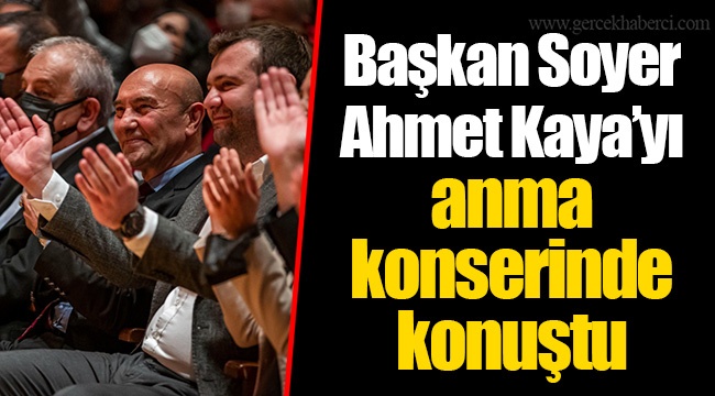 Başkan Soyer Ahmet Kaya’yı anma konserinde konuştu “Ahmet Kaya’nın değil koca bir ülkenin hikayesi”