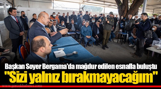 Başkan Soyer Bergama'da mağdur edilen esnafla buluştu "Sizi yalnız bırakmayacağım"