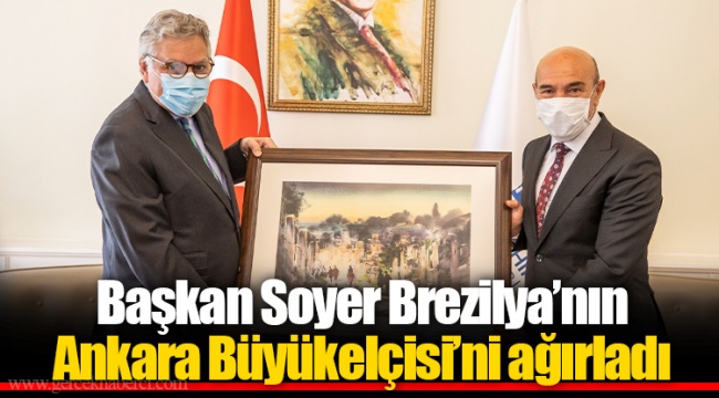 Başkan Soyer Brezilya’nın Ankara Büyükelçisi’ni ağırladı