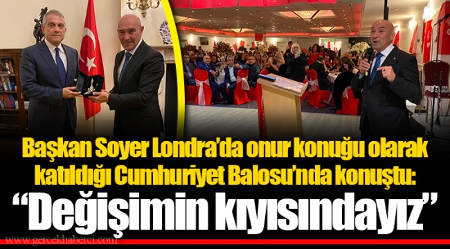 Başkan Soyer Londra’da onur konuğu olarak katıldığı Cumhuriyet Balosu’nda konuştu: “Değişimin kıyısındayız”