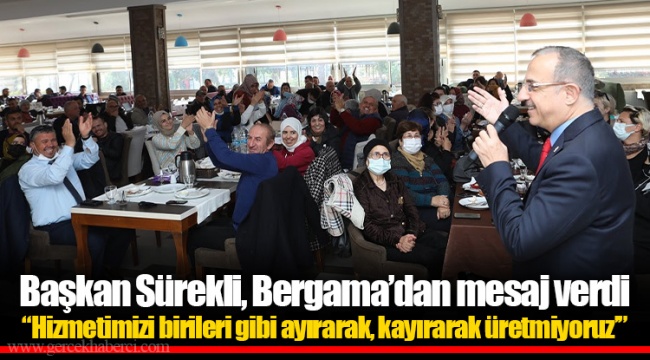 Başkan Sürekli, Bergama’dan mesaj verdi  ‘’Hizmetimizi birileri gibi ayırarak, kayırarak üretmiyoruz’’