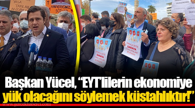 Başkan Yücel, “EYT’lilerin yük olacağını söylemek küstahlıktır!”