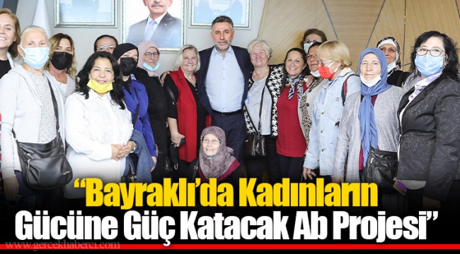 “Bayraklı’da Kadınların Gücüne Güç Katacak Ab Projesi”
