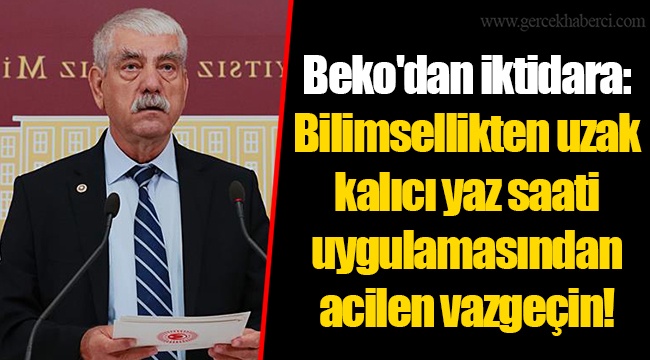 Beko'dan iktidara: Bilimsellikten uzak kalıcı yaz saati uygulamasından acilen vazgeçin!