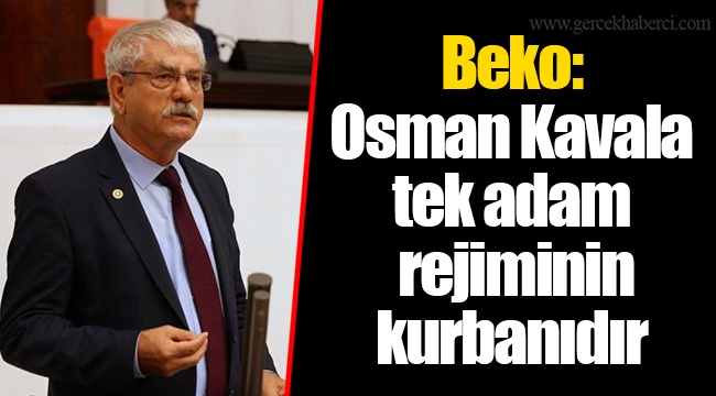 Beko: Osman Kavala tek adam rejiminin kurbanıdır