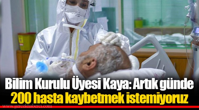 Bilim Kurulu Üyesi Kaya: Artık günde 200 hasta kaybetmek istemiyoruz