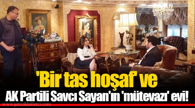 'Bir tas hoşaf' ve AK Partili Savcı Sayan'ın 'mütevazı' evi!