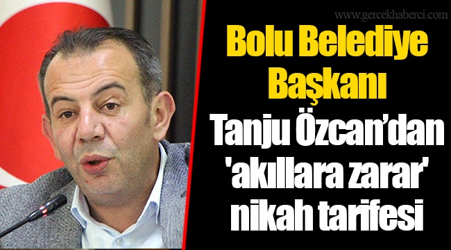 Bolu Belediye Başkanı Tanju Özcan’dan 'akıllara zarar' nikah tarifesi