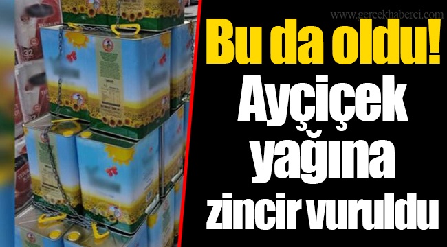 Bu da oldu! Ayçiçek yağına zincir vuruldu