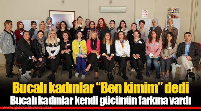 Bucalı kadınlar “Ben kimim” dedi