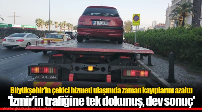 Büyükşehir'in çekici hizmeti ulaşımda zaman kayıplarını azalttı 'İzmir'in trafiğine tek dokunuş, dev sonuç'