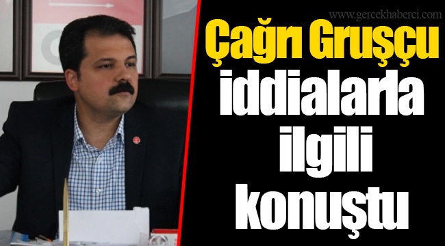 Çağrı Gruşçu iddialarla ilgili konuştu